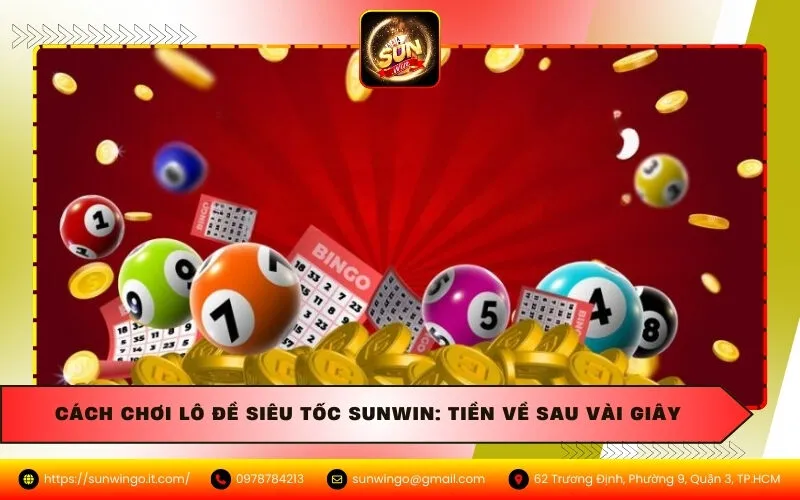 Cách Chơi Lô Đề Siêu Tốc Sunwin: Tiền Về Sau Vài Giây.