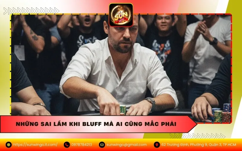 Những Sai Lầm Khi Bluff Mà Ai Cũng Mắc Phải